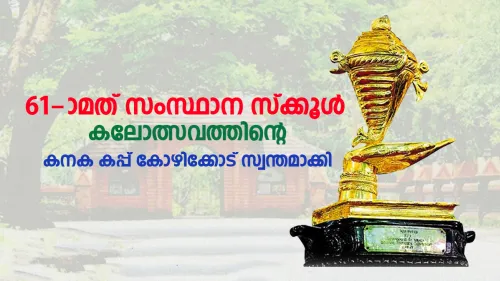 61ാമത് സംസ്ഥാന സ്കൂൾ കലോത്സവത്തിൽ കനക കപ്പ് കോഴിക്കോട് സ്വന്തമാക്കി 