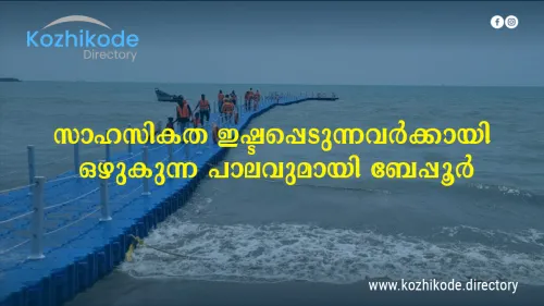തിരമാലകൾക്കു മീതെ ഒഴുകി നടക്കാൻ ഒഴുകുന്ന പാലവുമായി ബേപ്പൂർ